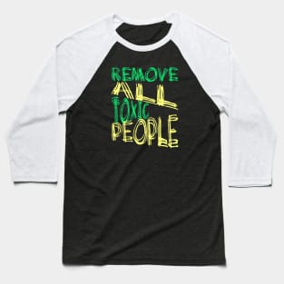 Remove All Toxic People Positive Quote Baseball T-Shirt